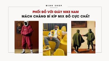 Phối đồ với giày Nike nam: Mách chàng bí kíp mix đồ cực chất phoi-do-voi-giay-nike-nam-mach-chang-bi-kip-mix-do-cuc-chat