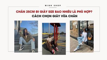 Chân 25cm Đi Giày Size Bao Nhiêu Là Phù Hợp? Cách Chọn Giày Vừa Chân chan-25cm-di-giay-size-bao-nhieu-la-phu-hop-cach-chon-giay-vua-chan