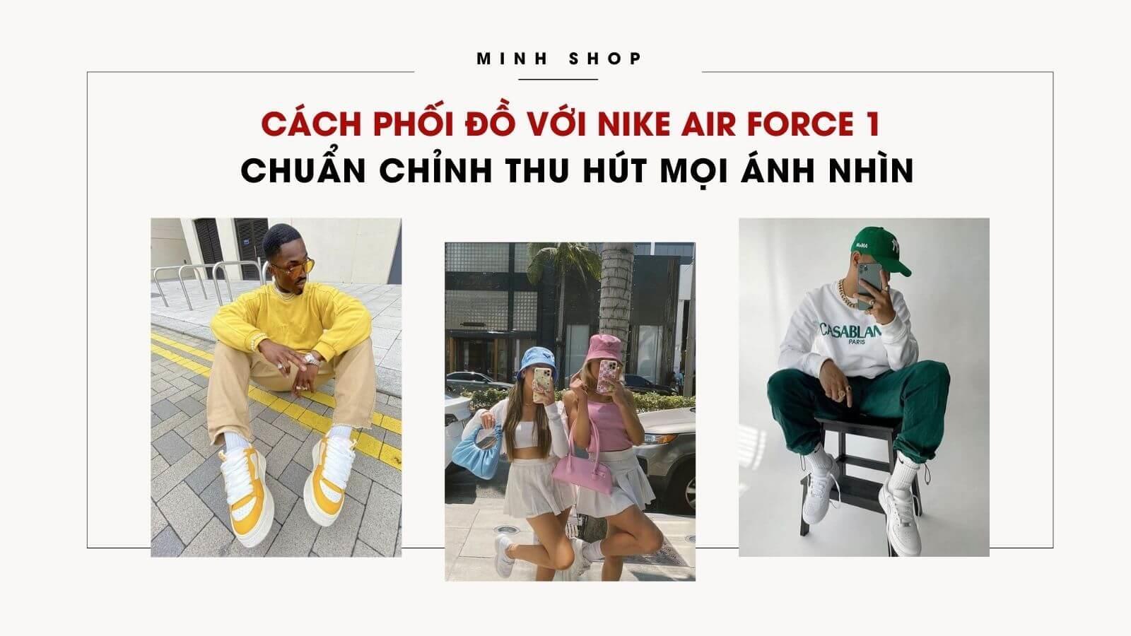cach-phoi-do-voi-nike-air-force-1-chuan-chinh-thu-hut-moi-anh-nhin